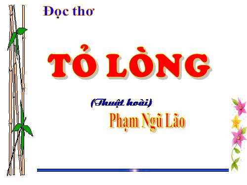 Cảm nghĩ của anh (chị) về bài thơ “Tỏ Lòng” của Phạm Ngũ Lão